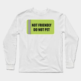 Not Friendly, Do not pet Long Sleeve T-Shirt